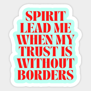 Spirit Lead Me When My Trust Is Without Borders Sticker